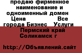 продаю фирменное наименование и одноименный домен › Цена ­ 3 000 000 - Все города Бизнес » Услуги   . Пермский край,Соликамск г.